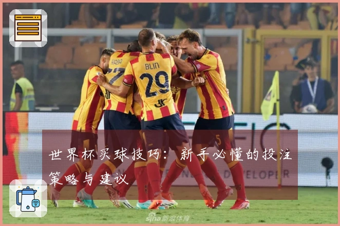 世界杯买球技巧：新手必懂的投注策略与建议